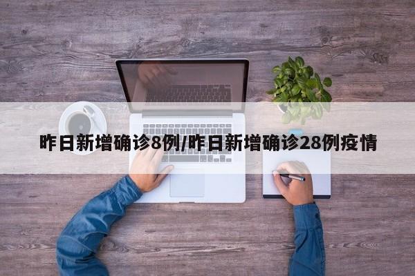 昨日新增确诊8例/昨日新增确诊28例疫情
