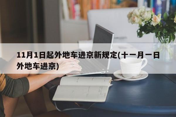11月1日起外地车进京新规定(十一月一日外地车进京)