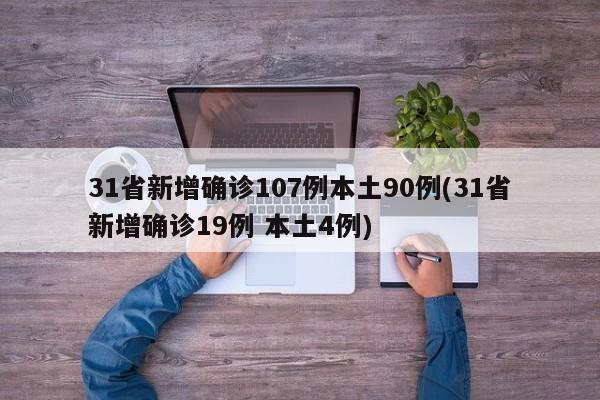 31省新增确诊107例本土90例(31省新增确诊19例 本土4例)