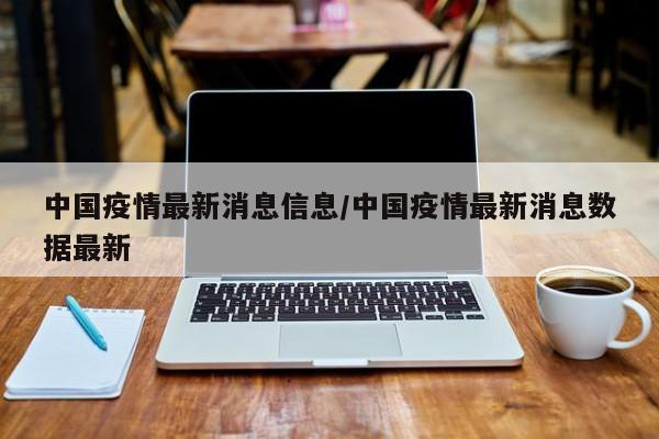 中国疫情最新消息信息/中国疫情最新消息数据最新