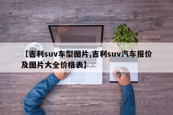 【吉利suv车型图片,吉利suv汽车报价及图片大全价格表】