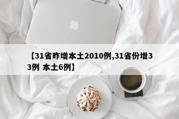 【31省昨增本土2010例,31省份增33例 本土6例】