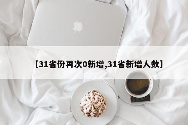 【31省份再次0新增,31省新增人数】