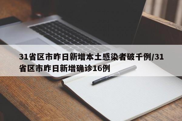 31省区市昨日新增本土感染者破千例/31省区市昨日新增确诊16例