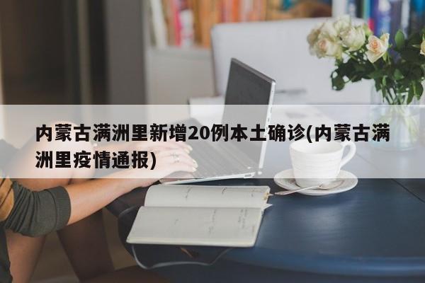 内蒙古满洲里新增20例本土确诊(内蒙古满洲里疫情通报)