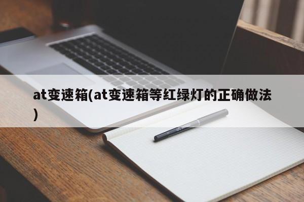 at变速箱(at变速箱等红绿灯的正确做法)