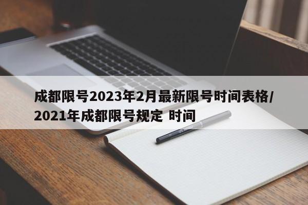 成都限号2023年2月最新限号时间表格/2021年成都限号规定 时间