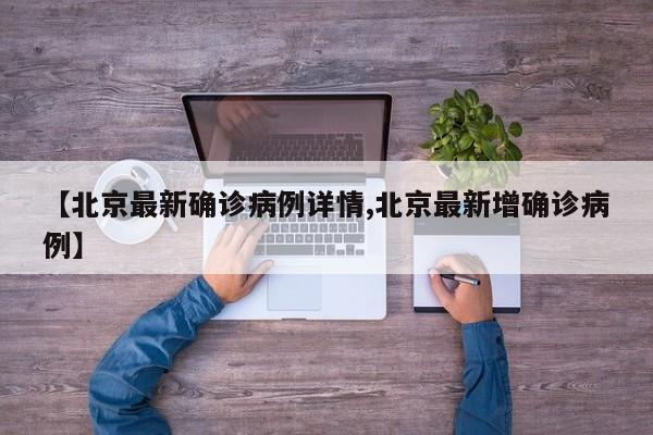 【北京最新确诊病例详情,北京最新增确诊病例】