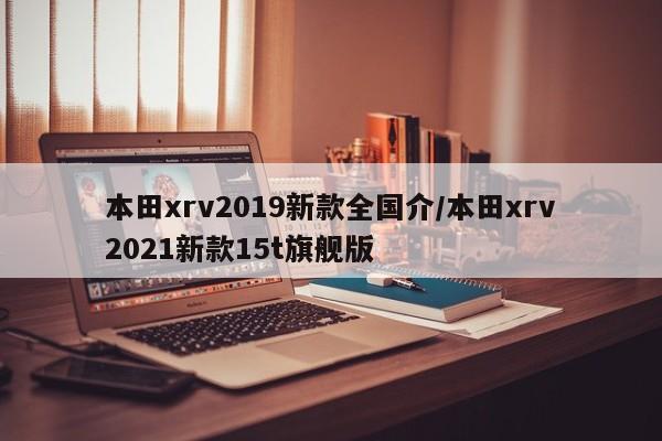 本田xrv2019新款全国介/本田xrv2021新款15t旗舰版