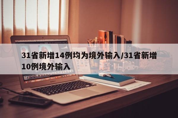 31省新增14例均为境外输入/31省新增10例境外输入