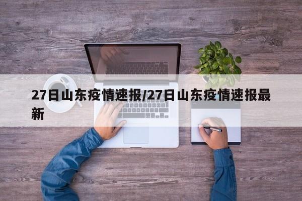 27日山东疫情速报/27日山东疫情速报最新