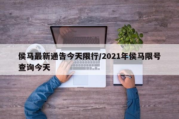 侯马最新通告今天限行/2021年侯马限号查询今天