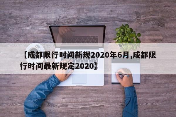【成都限行时间新规2020年6月,成都限行时间最新规定2020】