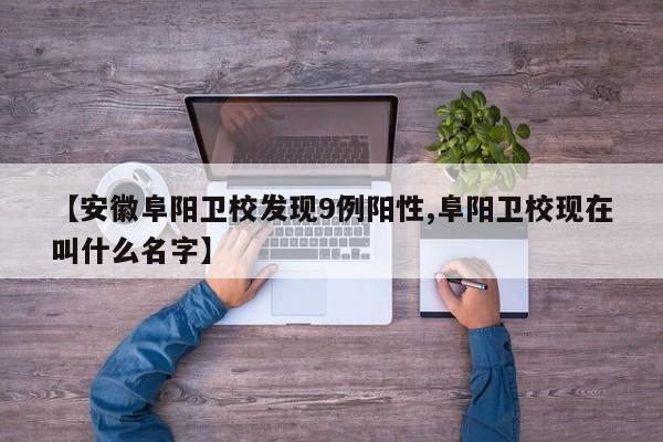 【安徽阜阳卫校发现9例阳性,阜阳卫校现在叫什么名字】