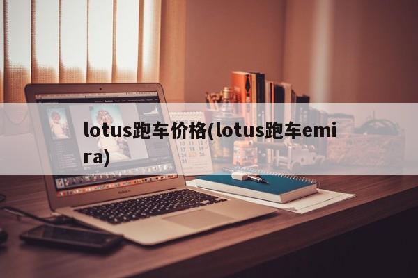 lotus跑车价格(lotus跑车emira)