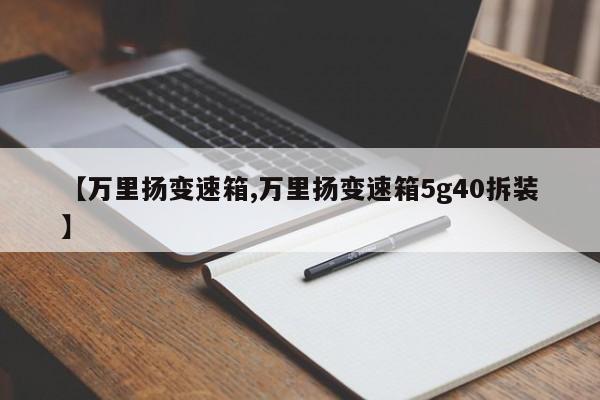 【万里扬变速箱,万里扬变速箱5g40拆装】