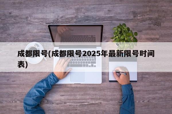 成都限号(成都限号2025年最新限号时间表)