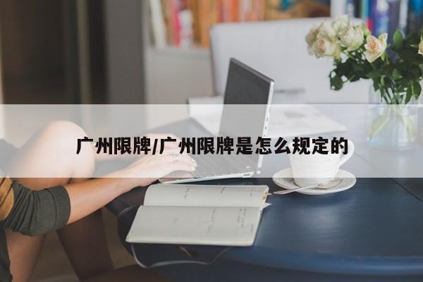 广州限牌/广州限牌是怎么规定的