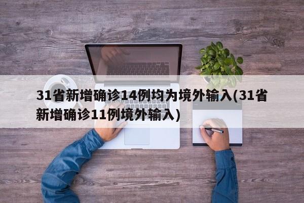 31省新增确诊14例均为境外输入(31省新增确诊11例境外输入)