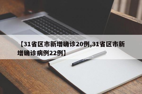 【31省区市新增确诊20例,31省区市新增确诊病例22例】