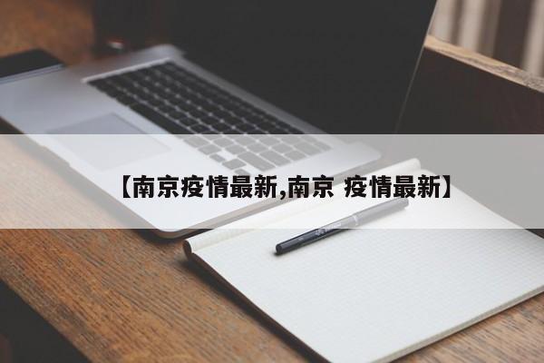 【南京疫情最新,南京 疫情最新】