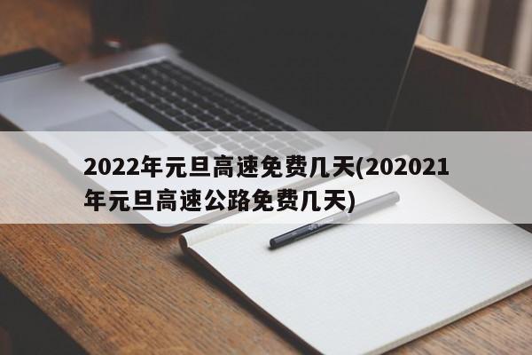 2022年元旦高速免费几天(202021年元旦高速公路免费几天)