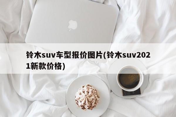 铃木suv车型报价图片(铃木suv2021新款价格)