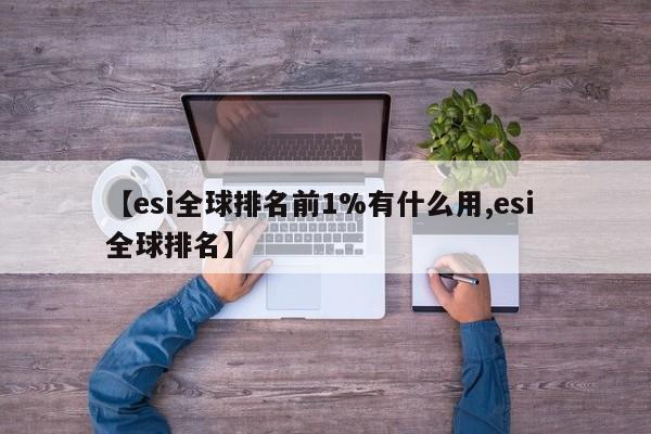 【esi全球排名前1%有什么用,esi 全球排名】