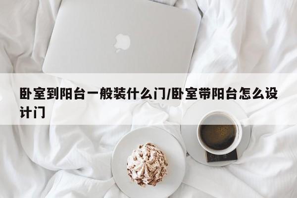 卧室到阳台一般装什么门/卧室带阳台怎么设计门
