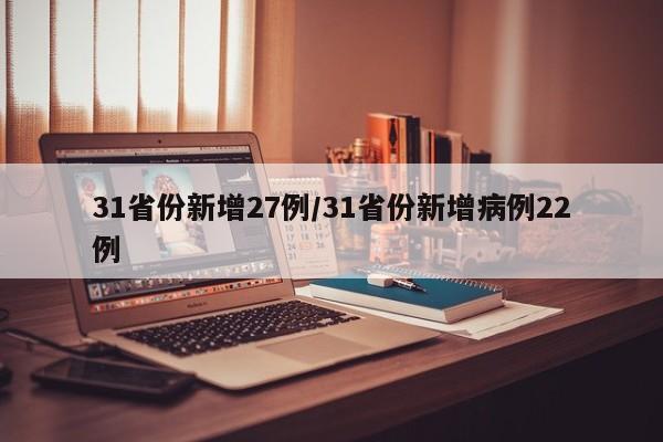 31省份新增27例/31省份新增病例22例