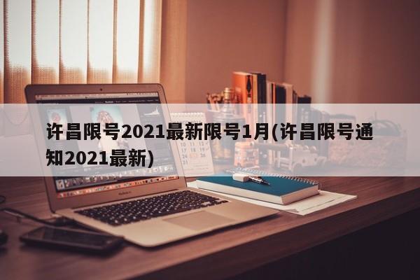 许昌限号2021最新限号1月(许昌限号通知2021最新)