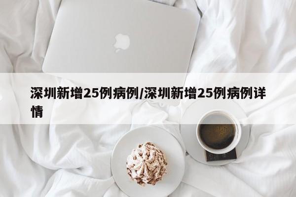 深圳新增25例病例/深圳新增25例病例详情
